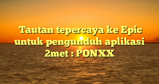  Tautan tepercaya ke Epic untuk pengunduh aplikasi 2met : PONXX